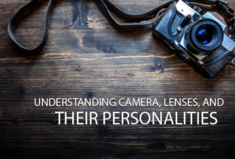 Understanding Camera, Lenses, and Their Personalities