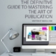 The Definitive Guide to Mastering the Art of Publication